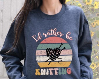 Funny knitting shirt, gift for knitter, Knitting lover sweatshirt, I'd rather be knitting gift for grandma, Gift for yarn lover