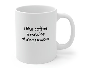 I like coffee & maybe three people Ceramic Mug 11oz, fun mug, microwave and dishwasher safe mug, black and white mug, coffee saying mug