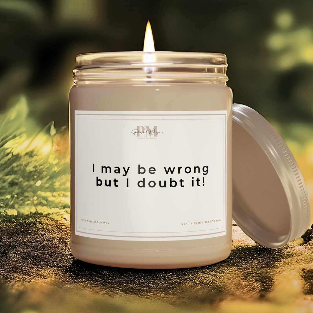I May Be Wrong but I Doubt It, Natural Soy Scented Candles, Funny and