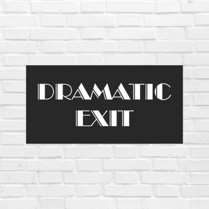 May include: Black and white sign with the text "Dramatic Exit" in a stylized font.