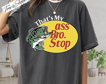 Thats My Ass Bro Stop Fish Sweatshirt, Fish Shirt, Comfort Colors Fishing T-shirt, Bass Fishing Fly Fisherman Funny Prank Gift Hoodie