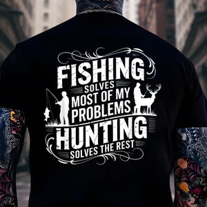 May include: Black t-shirt with a white graphic that reads "FISHING SOLVES MOST OF MY PROBLEMS HUNTING SOLVES THE REST." The graphic includes silhouettes of a fisherman, a fish, and a deer.