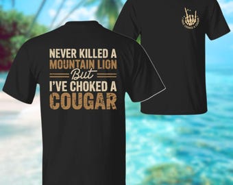 Never Killed a Mountain Lion But I Have Choked a Cougar Funny Quote T-shirt, Sarcastic Humor 2 Sided Graphic Unisex Cotton Shirt