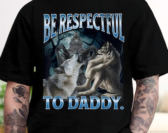 Be Respectful To Daddy Funny Cringe Werewolf Wolf Meme T-Shirt,  Alpha Wolf Tee, Edgy Shirt, Cringe T-shirt, Gift for Him, Gag Gifts