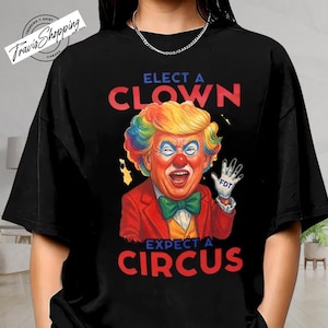 Anti Trump T-shirt, Elect A Clown Expect A Circus Hoodie, Funny Political Sweatshirt Leftist, Liberal Tee, Feminist Shirt, Democrat Shirt