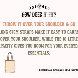 May include: A beige tote bag illustration with text: HOW DOES IT FIT? THROW IT OVER YOUR SHOULDER & GO. LONG 67CM STRAPS MAKE IT EASY TO CARRY OVER YOUR SHOULDER, WHILE THE 10 LITRE CAPACITY GIVES YOU ROOM FOR YOUR EVERYDAY ESSENTIALS. EMOTIONAL BAGGAGE SOLD SEPARATELY.