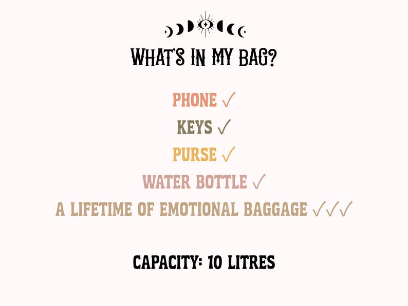 May include: A graphic print featuring the text WHAT'S IN MY BAG? above a list of items including PHONE, KEYS, PURSE, WATER BOTTLE, and A LIFETIME OF EMOTIONAL BAGGAGE, each with checkmarks. The bottom text states CAPACITY: 10 LITRES, with a moon icon above.