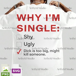 May include: White t-shirt with the text "WHY I'M SINGLE:" in red. Below the text are three options: "Shy", "Ugly", and "Dick is too big, might kill someone." The last option is checked.