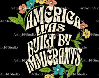 America Was Built By Immigrants Svg Png, Pro-Immigration Digital, Political Activist Png, Anti-Racism Equal Rights Png, Gift for American
