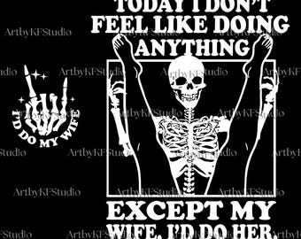 Funny Husband SVG PNG, Today I Don't Feel Like Doing Anything Except My Wife, Adult Humor Shirt Design, Couple Sarcastic Quote Clipart