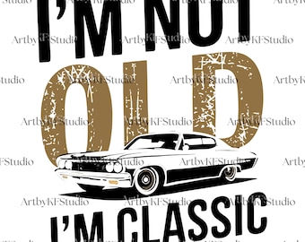 I'm not Old I'm A Classic Birthday Svg, Classic Car Father Gift, Veteran Day Png, I'm Not Old I'm Classic Png, Classic Cars Png