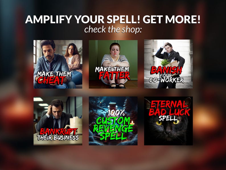 May include: Promotional image with text "AMPLIFY YOUR SPELL! GET MORE!" and "check the shop:". Features six images with text overlays: "MAKE THEM CHEAT", "MAKE THEM FATTER", "BANISH YOUR CO-WORKER", "BANKRUPT THEIR BUSINESS", "100% CUSTOM REVENGE SPELL", and "ETERNAL BAD LUCK SPELL".