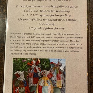 May include: A pattern for making two sizes of fabric bags, a smaller bag measuring 4 1/2 inches wide by 8 inches long by 3 inches deep and a larger bag measuring 6 1/2 inches wide by 10 inches long by 4 inches deep. The pattern includes instructions for using charm packs or scraps of fabric. The pattern also includes instructions for making ties for the bags.