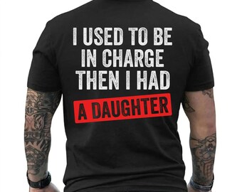 I Used To Be In Charge Then I Had A Daughter T-Shirt, Funny Parent Humor Tee