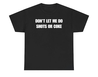 Don't Let Me Do Shots Or Coke T-Shirt, Funny Sarcastic Party Tee