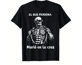 El Que Perdona Murió en la cruz T-Shirt, Edgy Christian Skeleton Tee, Faith Graphic