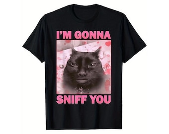 I'm Gonna Sniff You Funny Cat Meme Tee Hoodie Gift for Woman and Man, Brainrot Cats T-shirt, Silly Joke Gifts, Unhinged Sweatshirt