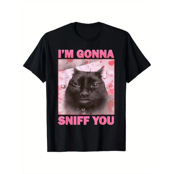 I'm Gonna Sniff You Funny Cat Meme Tee Hoodie Gift for Woman and Man, Brainrot Cats T-shirt, Silly Joke Gifts, Unhinged Sweatshirt