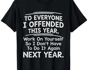 To Everyone I Offended This Year Work On Yourself So I Don't Have To Do It Again Next Year Shirt, Funny Sarcastic Hoodie, Humor Sweatshirt