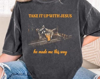 Take It Up With Jesus he made me this way Raccoon Shirt, Funny Christian Hoodie, Retro Faith Sweatshirt, Sarcastic Meme Tee, Comfort Colors