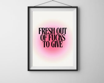 fresh out of f*cks to give digital print humour funny quirky print