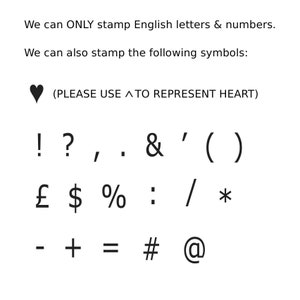 May include: A list of English letters, numbers, and symbols that can be stamped. The symbols include: exclamation mark, question mark, comma, full stop, ampersand, apostrophe, parentheses, pound sign, dollar sign, percent sign, colon, forward slash, asterisk, hyphen, plus sign, equals sign, hash sign, and at symbol. The text (PLEASE USE ^ TO REPRESENT HEART) is also included.
