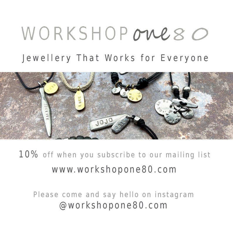 May include: A collection of silver and gold necklaces and bracelets with various charms and pendants. The charms include words like "LUKE", "JOJO", and "2016". The text "WORKSHOP one 8 O" is at the top of the image. The text "Jewellery That Works for Everyone" is below the logo. The text "10% off when you subscribe to our mailing list" is at the bottom of the image. The text "www.workshopone80.com" is below the discount offer. The text "Please come and say hello on instagram @workshopone80.com" is at the bottom of the image.