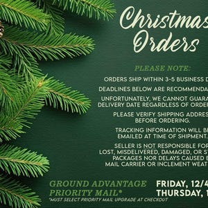 May include: A dark green background with pine branches and pinecones on the left side. The text reads: Christmas Orders, Please note: orders ship within 3-5 business days. Deadlines below are recommendations. Ground Advantage Friday, 12/4, Priority Mail Thursday, 12/10.