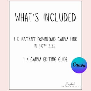 May include: A digital download listing for a printable 5x7 inch Canva template. The listing includes a Canva link and an editing guide. The text "WHAT'S INCLUDED" is at the top of the image. The text "1 X INSTANT DOWNLOAD CANVA LINK IN 5X7" SIZE" is in the middle of the image. The text "1 X CANVA EDITING GUIDE" is at the bottom of the image. The Canva logo is in the bottom right corner of the image.