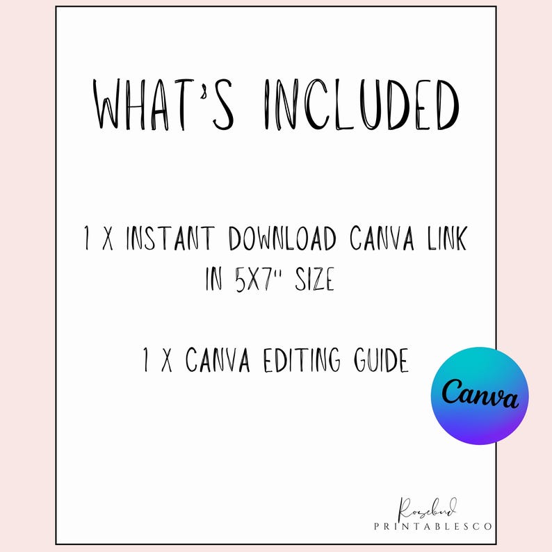 May include: A digital download listing for a printable 5x7 inch Canva template. The listing includes a Canva link and an editing guide. The text "WHAT'S INCLUDED" is at the top of the image. The text "1 X INSTANT DOWNLOAD CANVA LINK IN 5X7" SIZE" is in the middle of the image. The text "1 X CANVA EDITING GUIDE" is at the bottom of the image. The Canva logo is in the bottom right corner of the image.