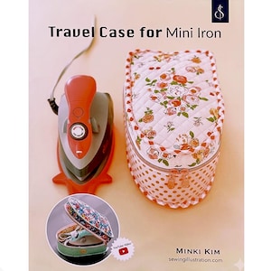 May include: A travel case for a mini iron featuring a quilted top with a floral pattern and a polka dot base with a zipper closure. Next to it is a small orange and gray iron. Text reads Travel Case for Mini Iron and Minki Kim sewingillustration.com.
