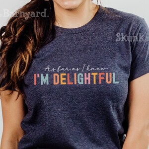 Autant que je sache, je suis une chemise délicieuse, chemise de citation drôle, tee-shirt humour sarcastique, t-shirt de vibrations positives, t-shirt cadeau drôle, humour de soins personnels