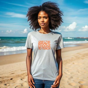 Only the Brave Choose to Teach - Teacher Tee