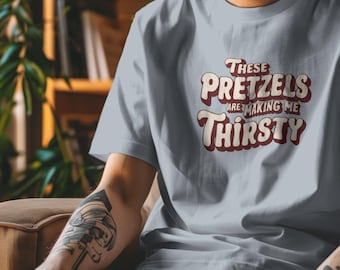These Pretzels Are Making Me Thirsty Tee