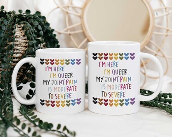 I'm Here, I'm Queer, My Joint Pain is Moderate to Severe Coffee Mug