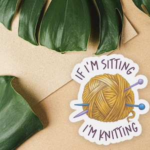 If I&#39;m Sitting, I&#39;m Knitting Sticker