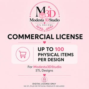 May include: A commercial licence graphic for Modesta 3D Studio STL designs on a light pink background. It features the text COMMERCIAL LICENCE, UP TO 100 PHYSICAL ITEMS PER DESIGN, and DIGITAL LICENCE ONLY, NO STL FILES OR PHYSICAL PRODUCTS INCLUDED.