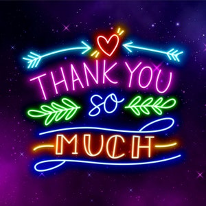 May include: Neon sign with the text "Thank you so much" in a rainbow of colors against a dark purple background with white stars.