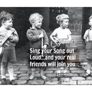 May include: Black and white vintage photograph of four young children. Three are holding musical instruments, and one is singing. Text reads: "Sing your Song out Loud...and your real friends will join you..."