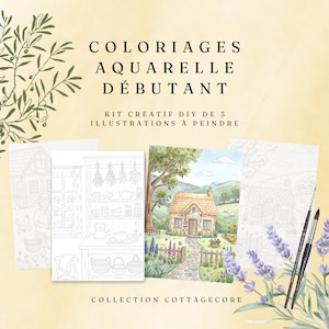 May include: A watercolor painting kit for beginners featuring three illustrations, including two line art sheets and one colored cottage scene. The text reads COLORIAGES AQUARELLE DÉBUTANT, KIT CRÉATIF DIY DE 3 ILLUSTRATIONS À PEINDRE, and COLLECTION COTTAGECORE.