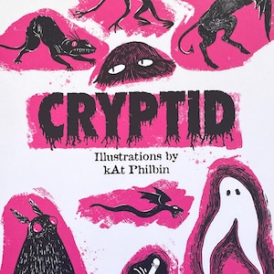 May include: A white zine cover titled CRYPTID with Illustrations by kAt Philbin. The cover features black ink drawings of various creatures set against bright pink shapes, with the text 10/100 written in the top left corner of the page.