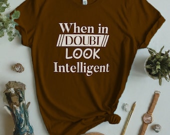 When In Doubt look Intelligent T-Shirt, Responsible Quote Shirt, Sarcastic Tee, Smartass Shirt, Funny Sarcasm Shirt