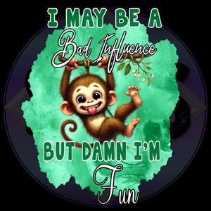 I may be a bad influence but damn I&#39;m fun, Monkey PNG files