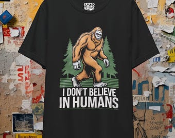 I Dont Believe in Humans Bigfoot Shirt Funny Sasquatch T-Shirt Cryptid Lover Gift Graphic Tee for Bigfoot Fans Humor Cryptid Apparel