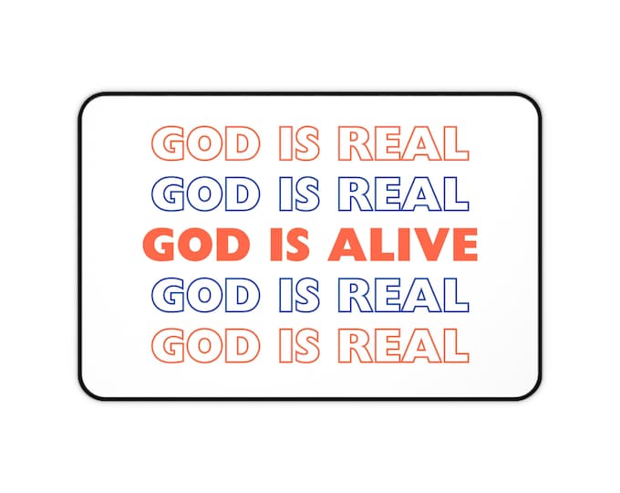 Desk Mat: God is real , God is alive