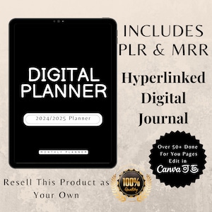 May include: A black digital planner with the text "DIGITAL PLANNER" and "2024/2025 Planner" on a white background. The text "INCLUDES PLR & MRR" and "Hyperlinked Digital Journal" is in black text on a white background. A black and white circle with the text "Over 50+ Done For You Pages Edit in Canva" is in the bottom right corner. A gold circle with the text "100% Quality" is in the bottom left corner.