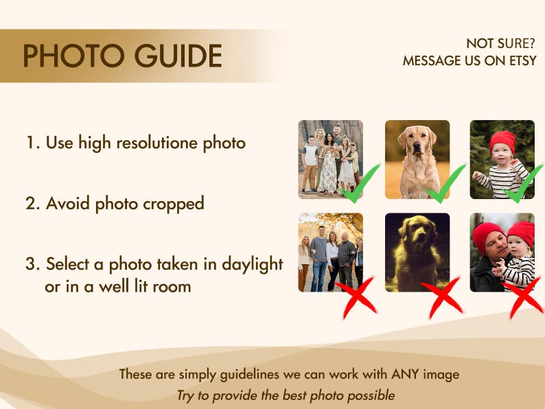 May include: A photo guide infographic with the text PHOTO GUIDE, NOT SURE? MESSAGE US ON ETSY, 1. Use high resolutione photo, 2. Avoid photo cropped, 3. Select a photo taken in daylight or in a well lit room, and examples with green checkmarks and red X marks.