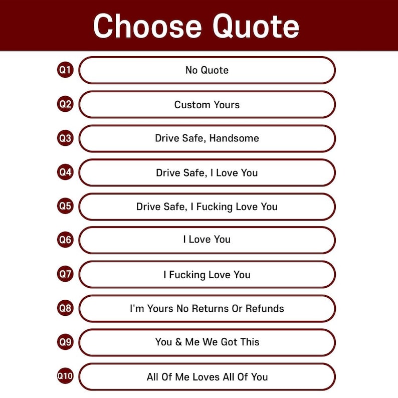 Puede incluir: Una tabla granate y blanca titulada Choose Quote, que enumera diez opciones etiquetadas de Q1 a Q10. El texto incluye frases como No Quote, Custom Yours, Drive Safe, Handsome, Drive Safe, I Love You, I Fucking Love You y All Of Me Loves All Of You.