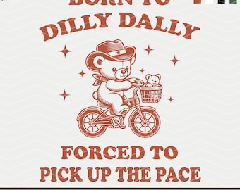 Born To Dilly Dally Forced To Pick Up The Pace Svg Png, Cute Trendy Funny Self Love Positive quote, Retro Cute Bear Svg, Shirts Stickers SVG