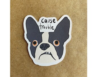 cause trouble Boston Terrier sticker